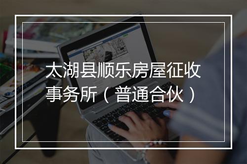 太湖县顺乐房屋征收事务所（普通合伙）