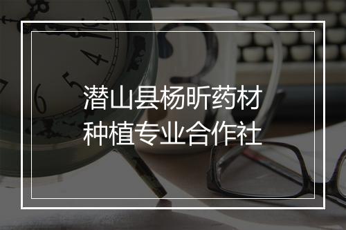 潜山县杨昕药材种植专业合作社