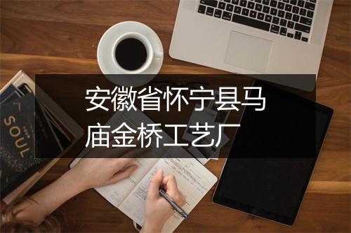 安徽省怀宁县马庙金桥工艺厂