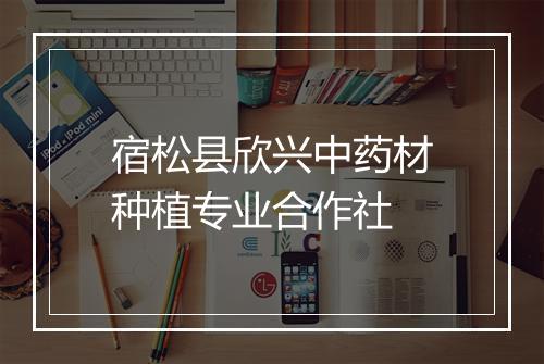 宿松县欣兴中药材种植专业合作社