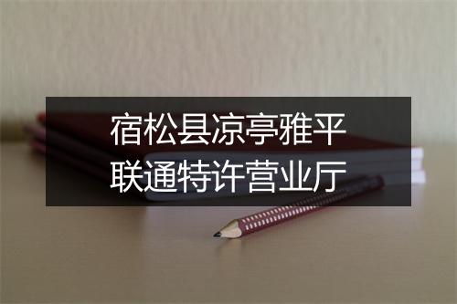 宿松县凉亭雅平联通特许营业厅