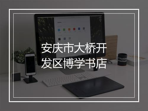 安庆市大桥开发区博学书店