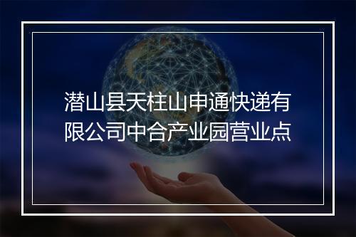 潜山县天柱山申通快递有限公司中合产业园营业点