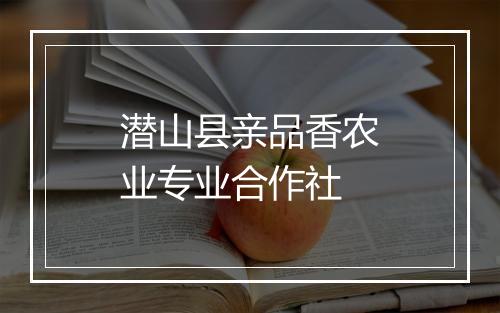 潜山县亲品香农业专业合作社