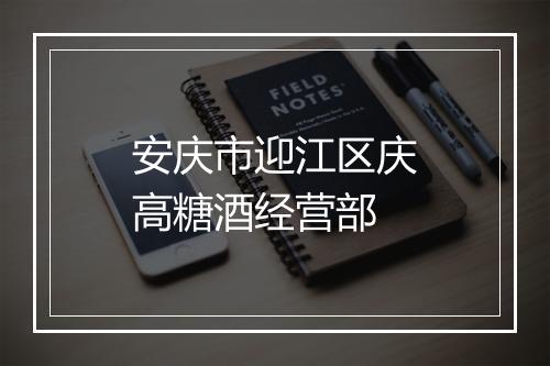 安庆市迎江区庆高糖酒经营部