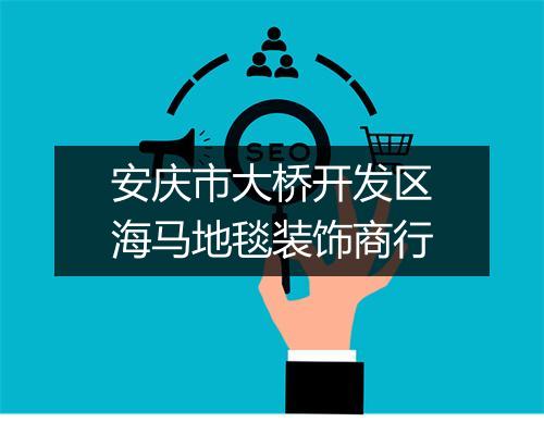 安庆市大桥开发区海马地毯装饰商行
