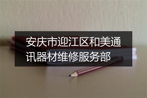 安庆市迎江区和美通讯器材维修服务部