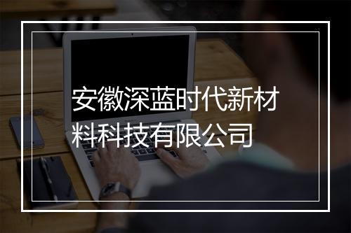 安徽深蓝时代新材料科技有限公司