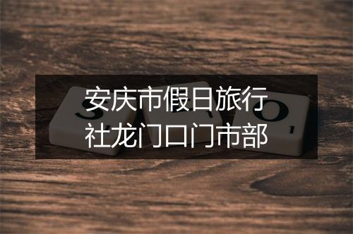 安庆市假日旅行社龙门口门市部