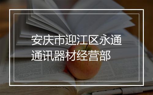 安庆市迎江区永通通讯器材经营部