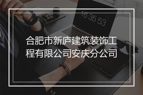 合肥市新庐建筑装饰工程有限公司安庆分公司