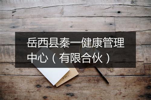 岳西县秦一健康管理中心（有限合伙）