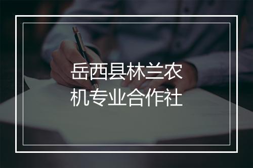岳西县林兰农机专业合作社