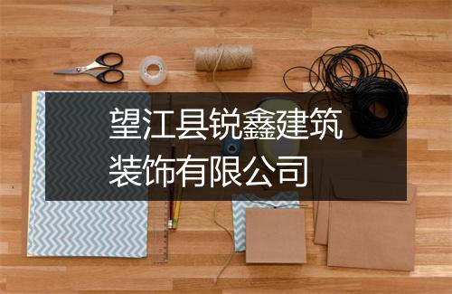 望江县锐鑫建筑装饰有限公司