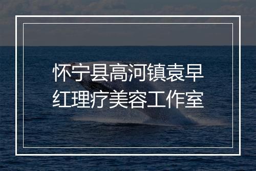怀宁县高河镇袁早红理疗美容工作室