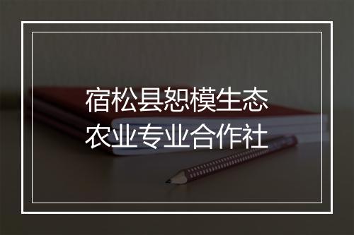 宿松县恕模生态农业专业合作社