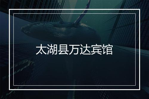 太湖县万达宾馆