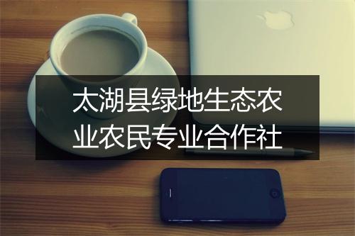 太湖县绿地生态农业农民专业合作社