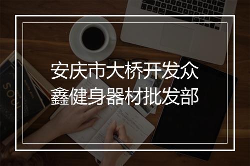 安庆市大桥开发众鑫健身器材批发部