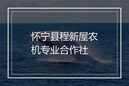 怀宁县程新屋农机专业合作社