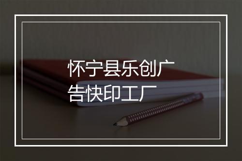 怀宁县乐创广告快印工厂