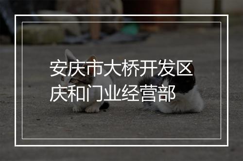 安庆市大桥开发区庆和门业经营部