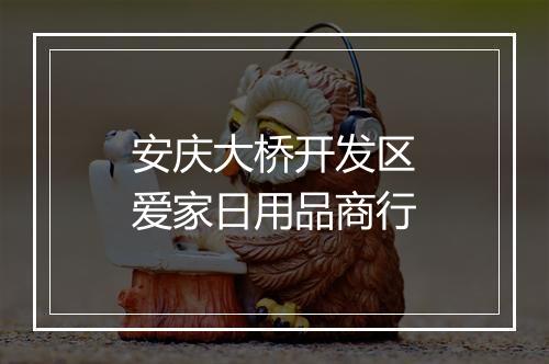 安庆大桥开发区爱家日用品商行
