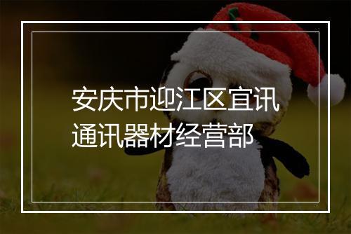 安庆市迎江区宜讯通讯器材经营部