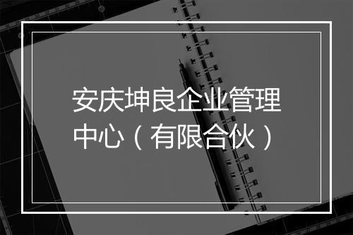 安庆坤良企业管理中心（有限合伙）