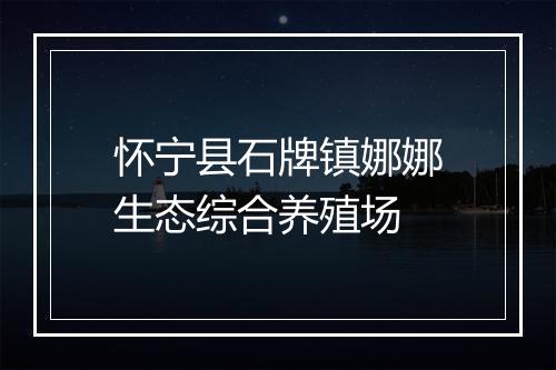 怀宁县石牌镇娜娜生态综合养殖场