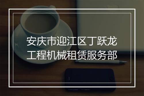安庆市迎江区丁跃龙工程机械租赁服务部