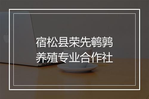 宿松县荣先鹌鹑养殖专业合作社