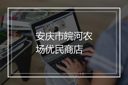 安庆市皖河农场优民商店