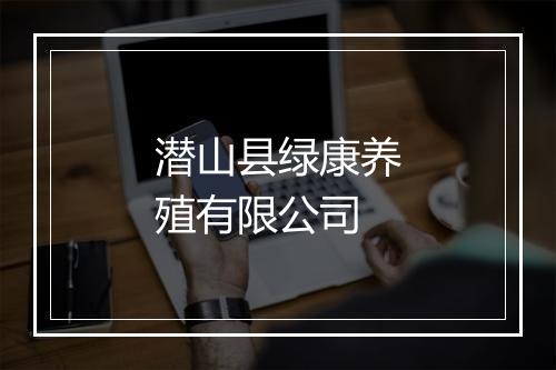 潜山县绿康养殖有限公司