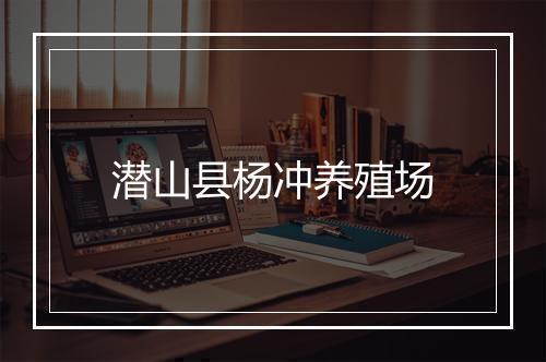 潜山县杨冲养殖场
