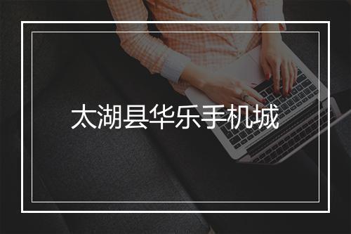 太湖县华乐手机城