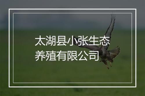太湖县小张生态养殖有限公司