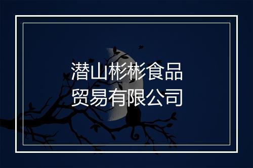 潜山彬彬食品贸易有限公司