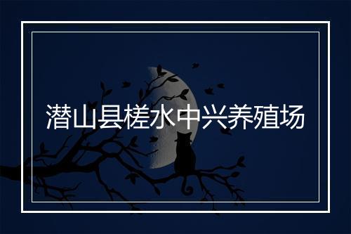 潜山县槎水中兴养殖场