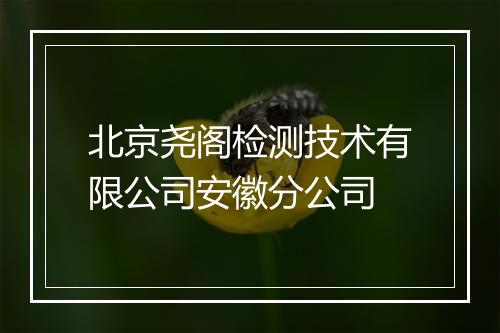 北京尧阁检测技术有限公司安徽分公司