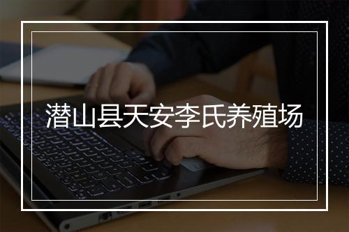 潜山县天安李氏养殖场
