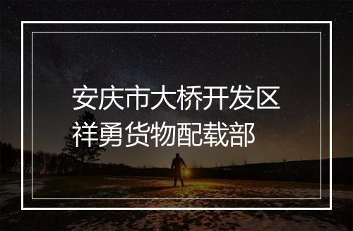 安庆市大桥开发区祥勇货物配载部