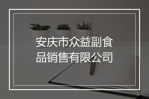 安庆市众益副食品销售有限公司