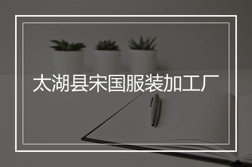 太湖县宋国服装加工厂