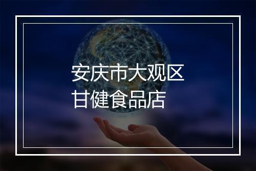安庆市大观区甘健食品店