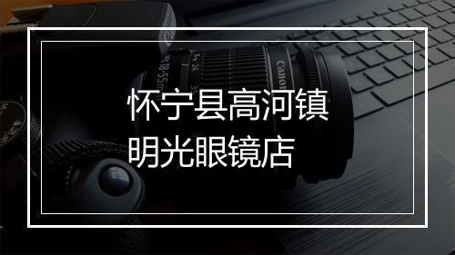 怀宁县高河镇明光眼镜店