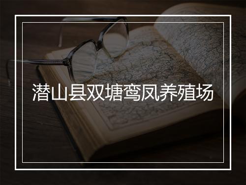 潜山县双塘鸾凤养殖场