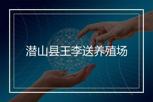 潜山县王李送养殖场
