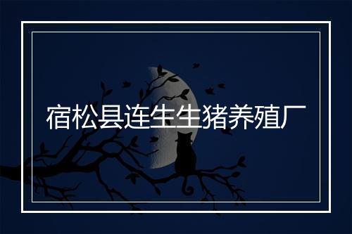 宿松县连生生猪养殖厂
