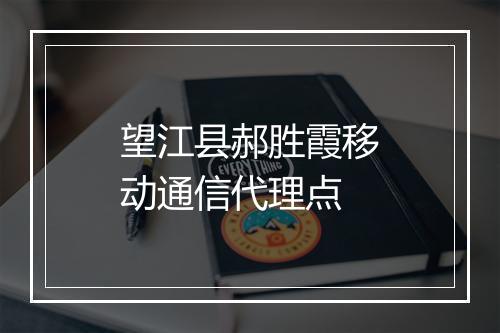 望江县郝胜霞移动通信代理点